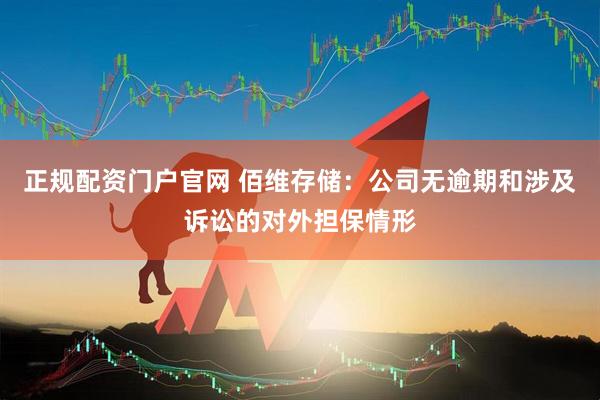 正规配资门户官网 佰维存储：公司无逾期和涉及诉讼的对外担保情形
