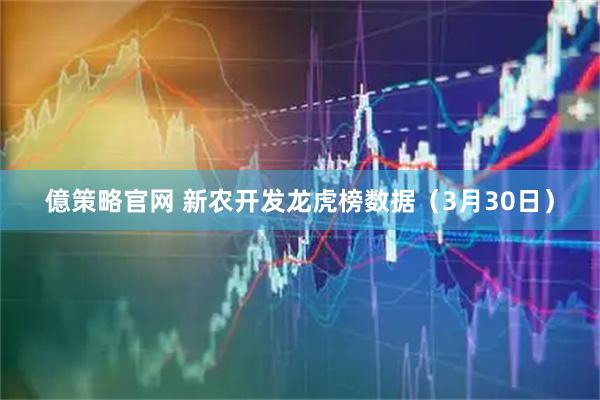 億策略官网 新农开发龙虎榜数据（3月30日）
